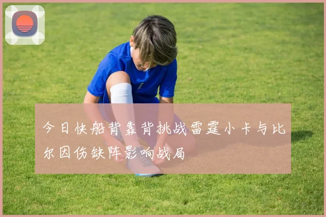 今日快船背靠背挑战雷霆小卡与比尔因伤缺阵影响战局